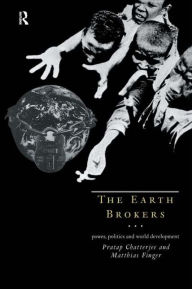 Title: The Earth Brokers: Power, Politics and World Development / Edition 1, Author: Pratap Chatterjee
