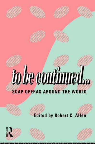 To Be Continued...: Soap Operas Around the World / Edition 1