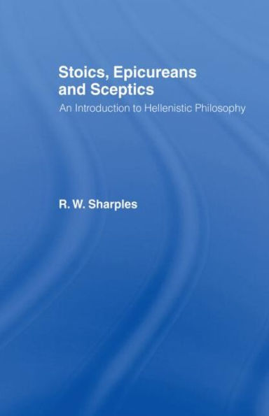 Stoics, Epicureans and Sceptics: An Introduction to Hellenistic Philosophy / Edition 1