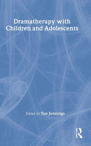 Title: Dramatherapy with Children and Adolescents / Edition 1, Author: Sue Jennings