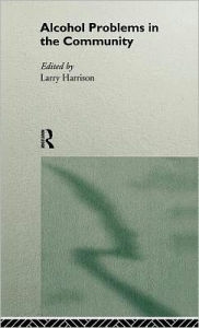 Title: Alcohol Problems in the Community / Edition 1, Author: Larry Harrison