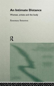 Title: An Intimate Distance: Women, Artists and the Body / Edition 1, Author: Rosemary Betterton