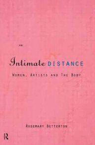 Title: An Intimate Distance: Women, Artists and the Body / Edition 1, Author: Rosemary Betterton