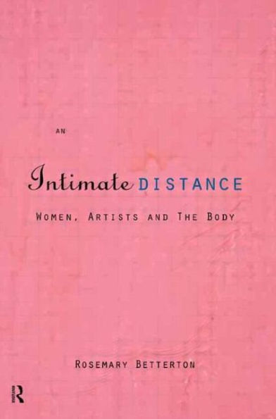An Intimate Distance: Women, Artists and the Body / Edition 1
