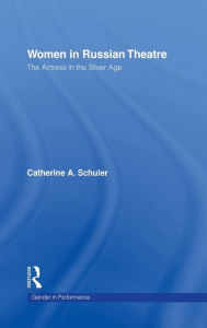 Title: Women In Russian Theatre: The Actress in the Silver Age / Edition 1, Author: Catherine Schuler