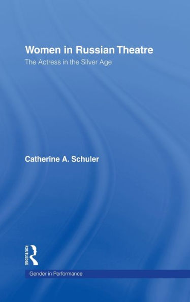 Women in Russian Theatre: The Actress in the Silver Age / Edition 1