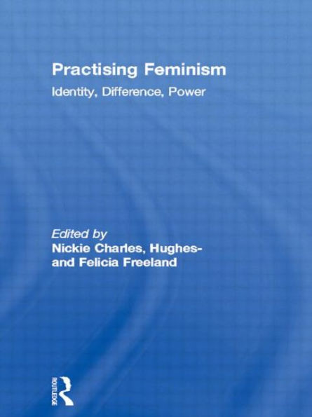 Practising Feminism: Identity, Difference, Power / Edition 1