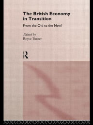 Title: The British Economy in Transition: From the Old to the New?, Author: Royce Turner