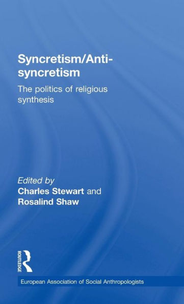 Syncretism/Anti-Syncretism: The Politics of Religious Synthesis / Edition 1