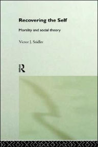 Title: Recovering the Self: Morality and Social Theory / Edition 1, Author: Victor Jeleniewski Seidler