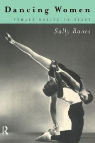 Title: Dancing Women: Female Bodies Onstage / Edition 1, Author: Sally Banes