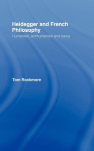 Title: Heidegger and French Philosophy: Humanism, Antihumanism and Being / Edition 1, Author: Tom Rockmore