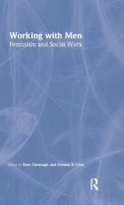 Title: Working with Men: Feminism and Social Work / Edition 1, Author: Kate Cavanagh
