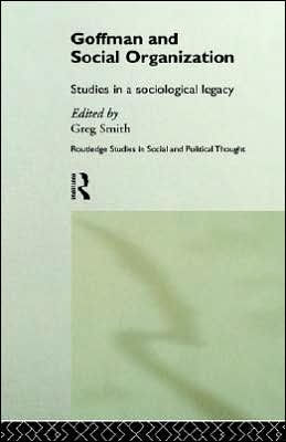 Goffman and Social Organization: Studies of a Sociological Legacy / Edition 1