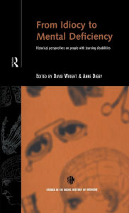 Title: From Idiocy to Mental Deficiency: Historical Perspectives on People with Learning Disabilities / Edition 1, Author: Anne Digby