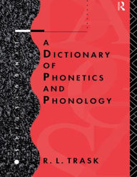 Title: A Dictionary of Phonetics and Phonology / Edition 1, Author: R.L. Trask