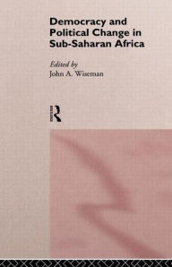 Title: Democracy and Political Change in Sub-Saharan Africa / Edition 1, Author: John A. Wiseman