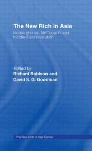 Title: The New Rich in Asia: Mobile Phones, McDonald's and Middle Class Revolution / Edition 1, Author: David Goodman
