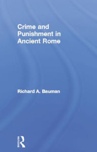 Title: Crime and Punishment in Ancient Rome / Edition 1, Author: Richard A. Bauman