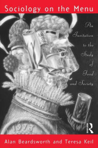 Title: Sociology on the Menu: An Invitation to the Study of Food and Society / Edition 1, Author: Alan Beardsworth