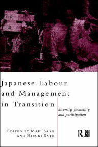 Title: Japanese Labour and Management in Transition: Diversity, Flexibility and Participation / Edition 1, Author: Mari Sako