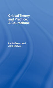 Title: Critical Theory and Practice: A Coursebook / Edition 1, Author: Keith Green