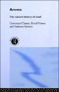 Title: Aroma: The Cultural History of Smell / Edition 1, Author: Constance Classen