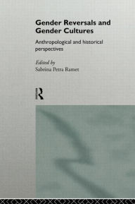 Title: Gender Reversals and Gender Cultures: Anthropological and Historical Perspectives / Edition 1, Author: Sabrina Petra Ramet