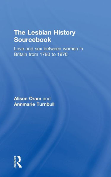 The Lesbian History Sourcebook: Love and Sex Between Women in Britain from 1780-1970 / Edition 1
