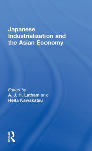 Title: Japanese Industrialization and the Asian Economy / Edition 1, Author: Heita Kawakatsu