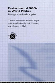 Title: Environmental NGOs in World Politics: Linking the Local and the Global / Edition 1, Author: Matthias Finger