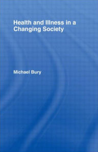 Title: Health and Illness in a Changing Society / Edition 1, Author: Michael Bury