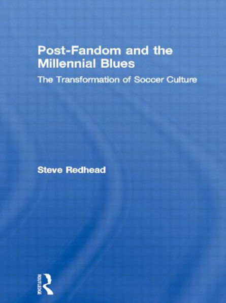 Post-Fandom and the Millennial Blues: The Transformation of Soccer Culture