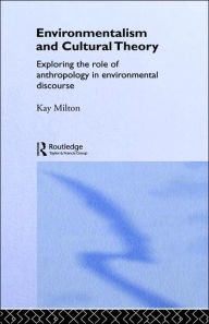 Title: Environmentalism and Cultural Theory: Exploring the Role of Anthropology in Environmental Discourse / Edition 1, Author: Kay Milton