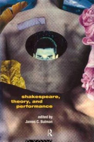 Title: Shakespeare, Theory and Performance, Author: James C. Bulman
