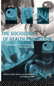 Title: The Sociology of Health Promotion: Critical Analyses of Consumption, Lifestyle and Risk, Author: Robin Bunton