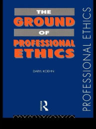 Title: The Ground of Professional Ethics / Edition 1, Author: Daryl Koehn