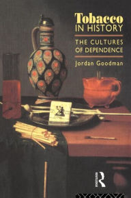 Title: Tobacco in History: The Cultures of Dependence, Author: Jordan Goodman