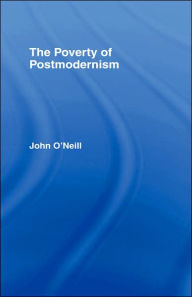 Title: The Poverty of Postmodernism / Edition 1, Author: John O'Neill