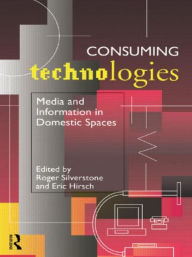 Title: Consuming Technologies: Media and Information in Domestic Spaces, Author: Eric Hirsch