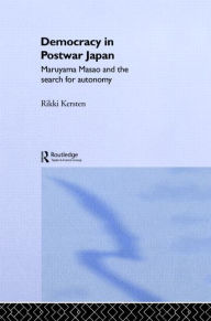 Title: Democracy in Post-War Japan: Maruyama Masao and the Search for Autonomy / Edition 1, Author: Rikki Kersten