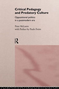 Title: Critical Pedagogy and Predatory Culture: Oppositional Politics in a Postmodern Era / Edition 1, Author: Peter McLaren