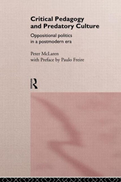 Critical Pedagogy and Predatory Culture: Oppositional Politics in a Postmodern Era / Edition 1