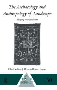 Title: The Archaeology and Anthropology of Landscape: Shaping Your Landscape, Author: Robert Layton