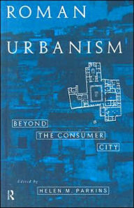 Title: Roman Urbanism: Beyond The Consumer City, Author: Helen Parkins