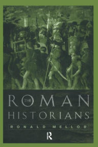 Title: The Roman Historians, Author: Ronald Mellor