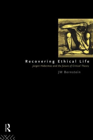 Recovering Ethical Life: Jurgen Habermas and the Future of Critical Theory / Edition 1