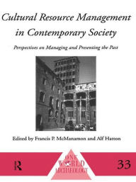 Title: Cultural Resource Management in Contemporary Society: Perspectives on Managing and Presenting the Past / Edition 1, Author: Alf Hatton