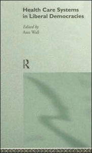 Title: Health Care Systems in Liberal Democracies, Author: Ann Wall