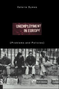 Title: Unemployment in Europe: Problems and Policies / Edition 1, Author: Valerie Symes